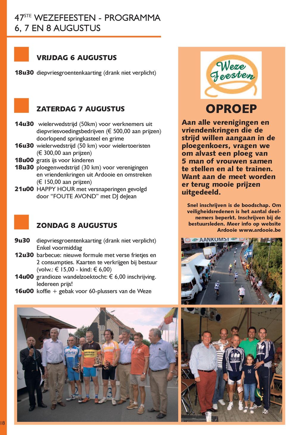 ploegenwedstrijd (30 km) voor verenigingen en vriendenkringen uit Ardooie en omstreken ( 150,00 aan prijzen) 21u00 HAPPY HOUR met versnaperingen gevolgd door FOUTE AVOND met DJ dejean ZOnDAG 8