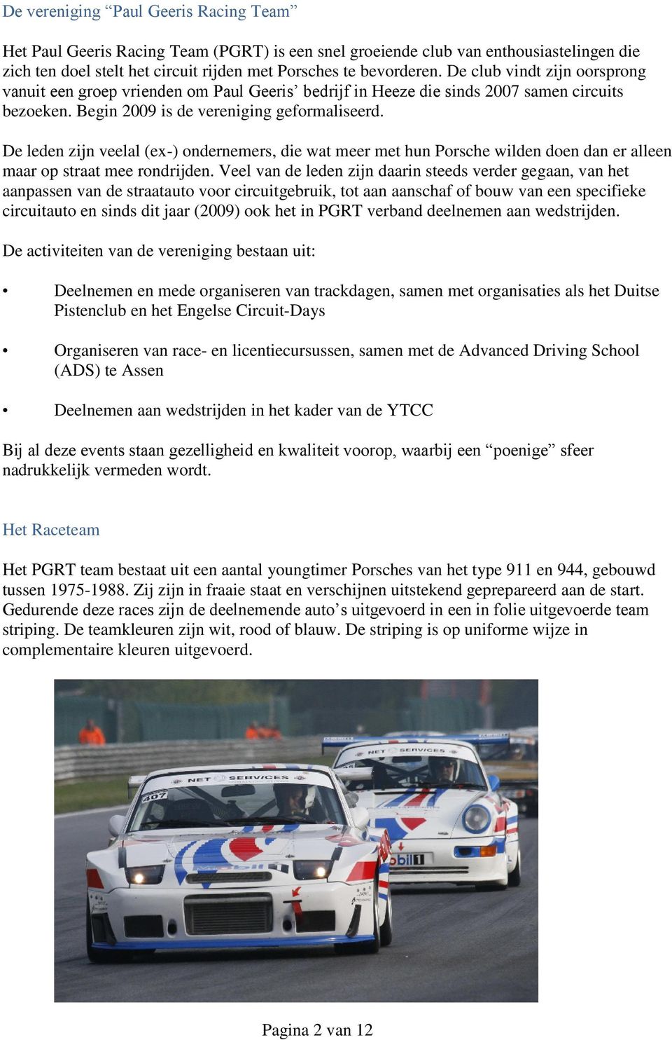 De leden zijn veelal (ex-) ondernemers, die wat meer met hun Porsche wilden doen dan er alleen maar op straat mee rondrijden.