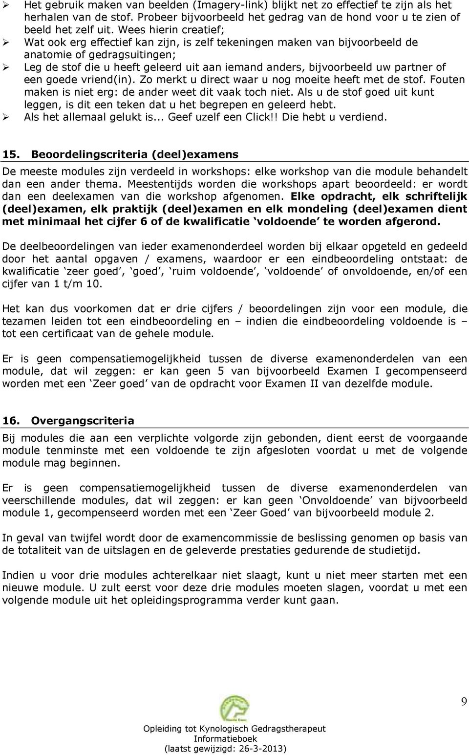 partner of een goede vriend(in). Zo merkt u direct waar u nog moeite heeft met de stof. Fouten maken is niet erg: de ander weet dit vaak toch niet.