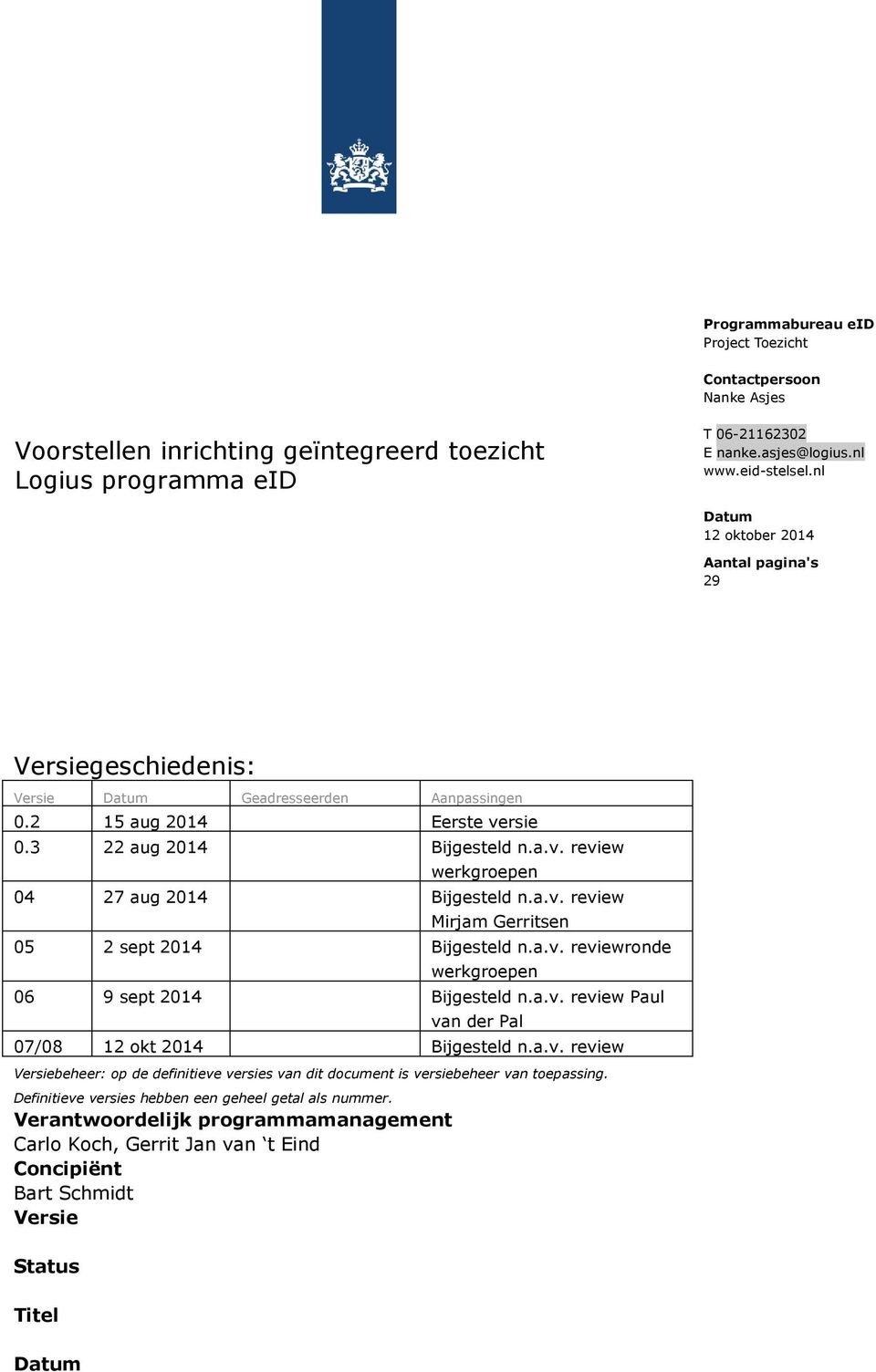 3 22 aug 2014 Bijgesteld n.a.v. review werkgroepen 04 27 aug 2014 Bijgesteld n.a.v. review Mirjam Gerritsen 05 2 sept 2014 Bijgesteld n.a.v. reviewronde werkgroepen 06 9 sept 2014 Bijgesteld n.a.v. review Paul van der Pal 07/08 12 okt 2014 Bijgesteld n.