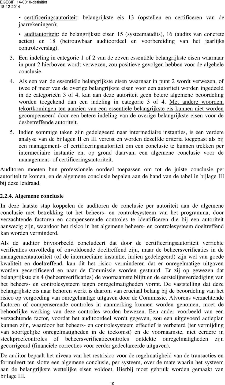 Een indeling in categorie 1 of 2 van de zeven essentiële belangrijkste eisen waarnaar in punt 2 hierboven wordt verwezen, zou positieve gevolgen hebben voor de algehele conclusie. 4.