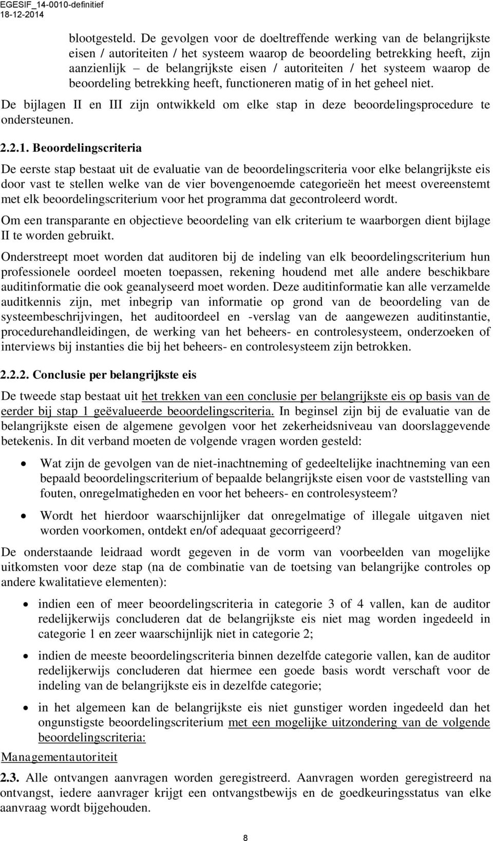 systeem waarop de beoordeling betrekking heeft, functioneren matig of in het geheel niet. De bijlagen II en III zijn ontwikkeld om elke stap in deze beoordelingsprocedure te ondersteunen. 2.2.1.