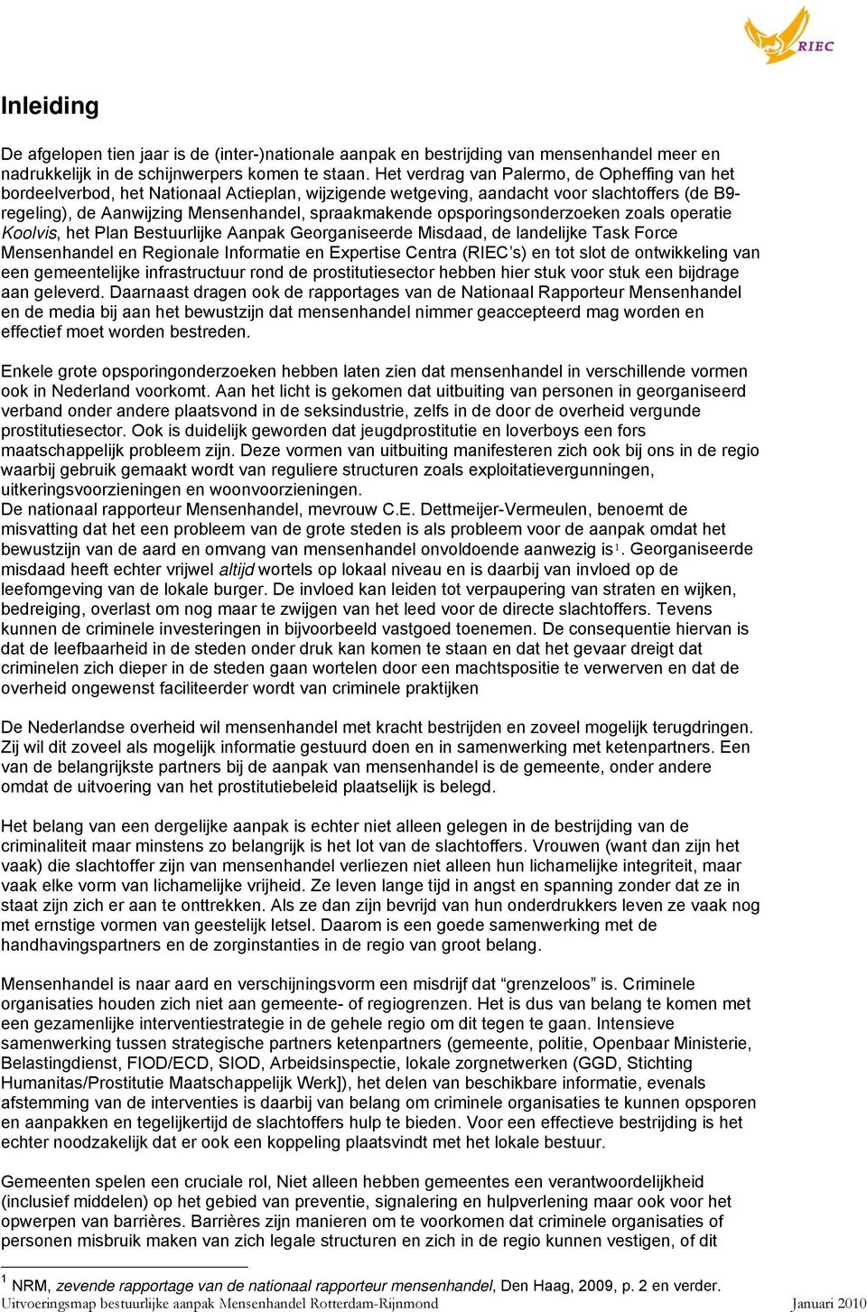 opsporingsonderzoeken zoals operatie Koolvis, het Plan Bestuurlijke Aanpak Georganiseerde Misdaad, de landelijke Task Force Mensenhandel en Regionale Informatie en Expertise Centra (RIEC s) en tot