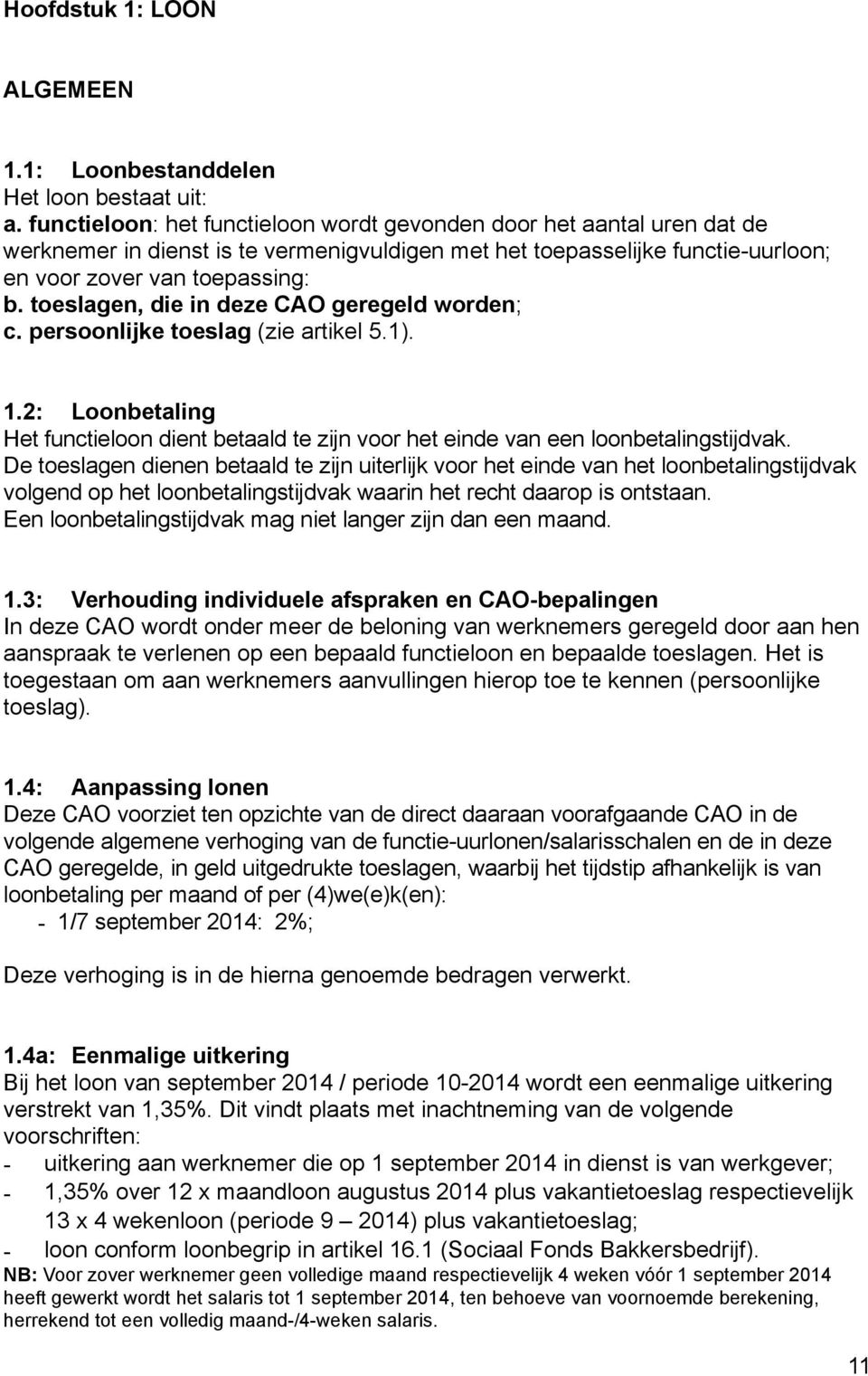 toeslagen, die in deze CAO geregeld worden; c. persoonlijke toeslag (zie artikel 5.1). 1.2: Loonbetaling Het functieloon dient betaald te zijn voor het einde van een loonbetalingstijdvak.