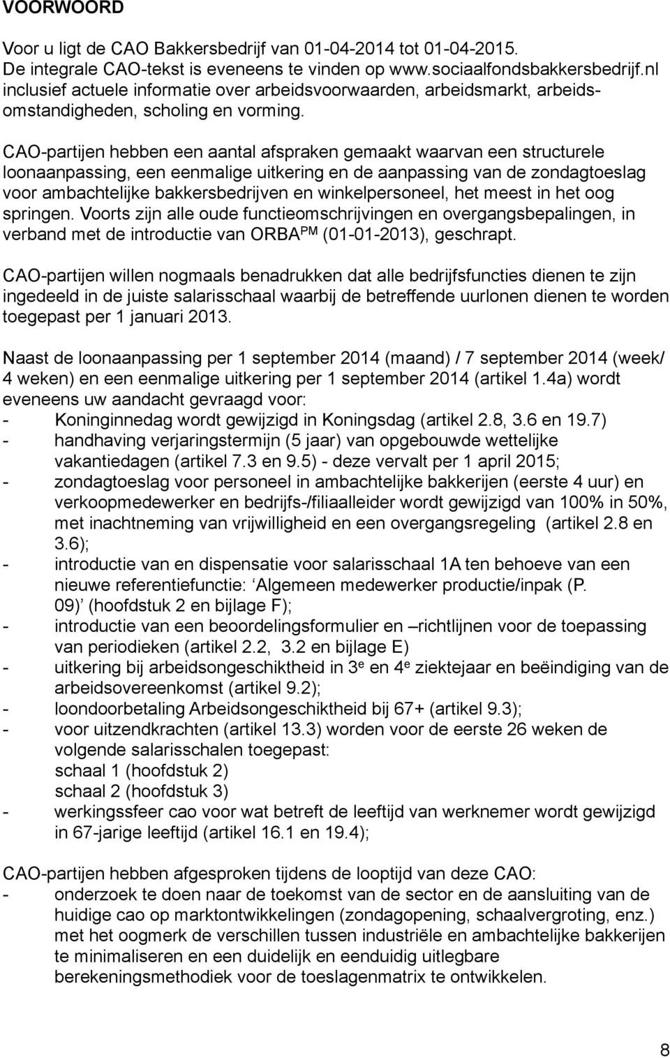 CAO-partijen hebben een aantal afspraken gemaakt waarvan een structurele loonaanpassing, een eenmalige uitkering en de aanpassing van de zondagtoeslag voor ambachtelijke bakkersbedrijven en