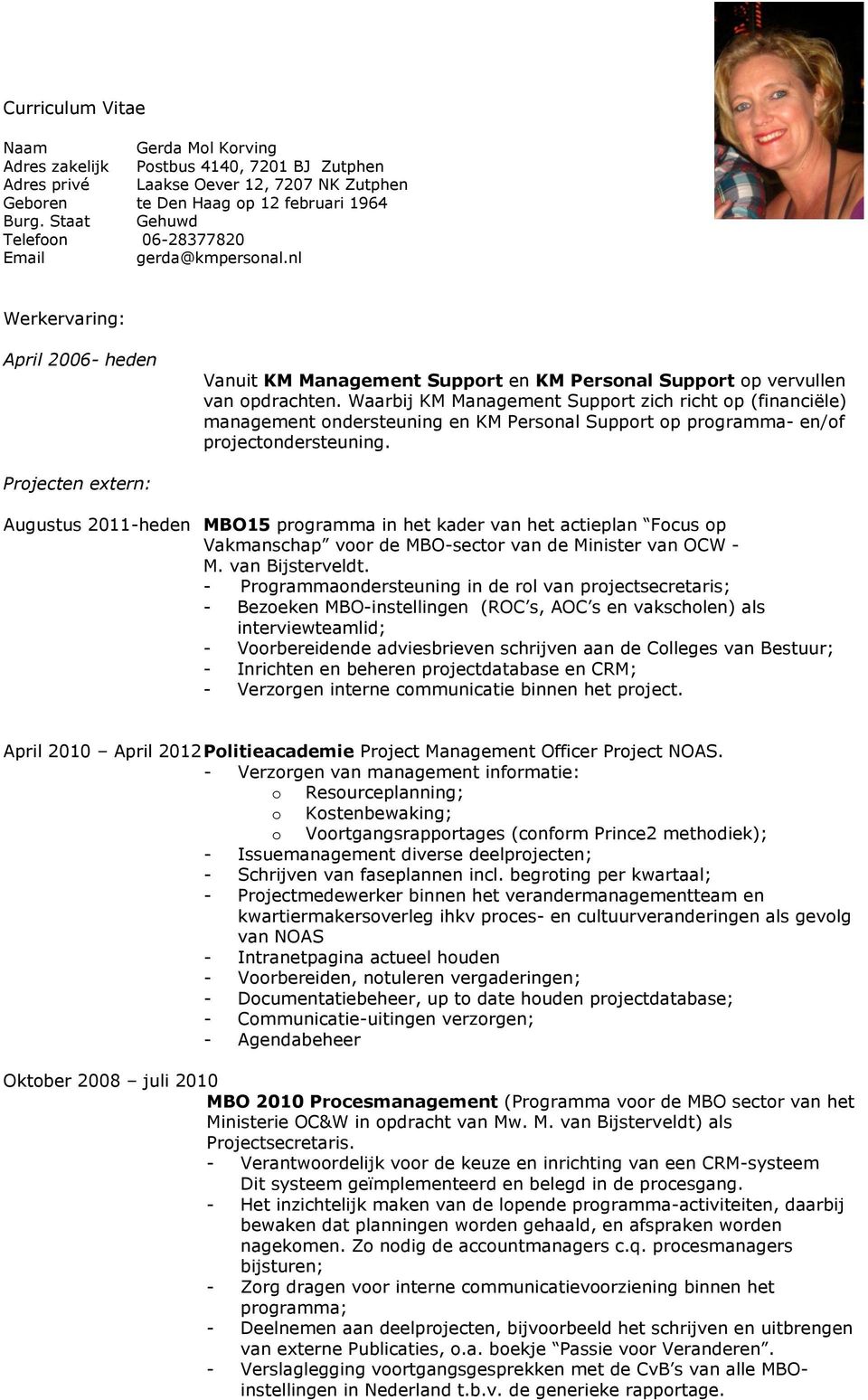 Waarbij KM Management Support zich richt op (financiële) management ondersteuning en KM Personal Support op programma- en/of projectondersteuning.