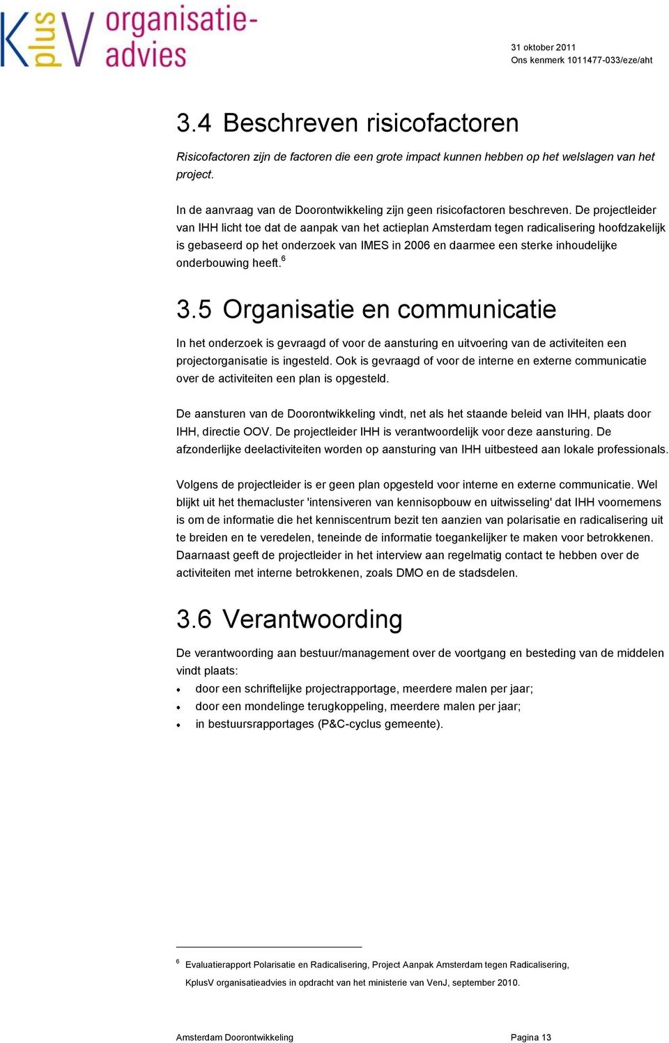 De projectleider van IHH licht toe dat de aanpak van het actieplan Amsterdam tegen radicalisering hoofdzakelijk is gebaseerd op het onderzoek van IMES in 2006 en daarmee een sterke inhoudelijke