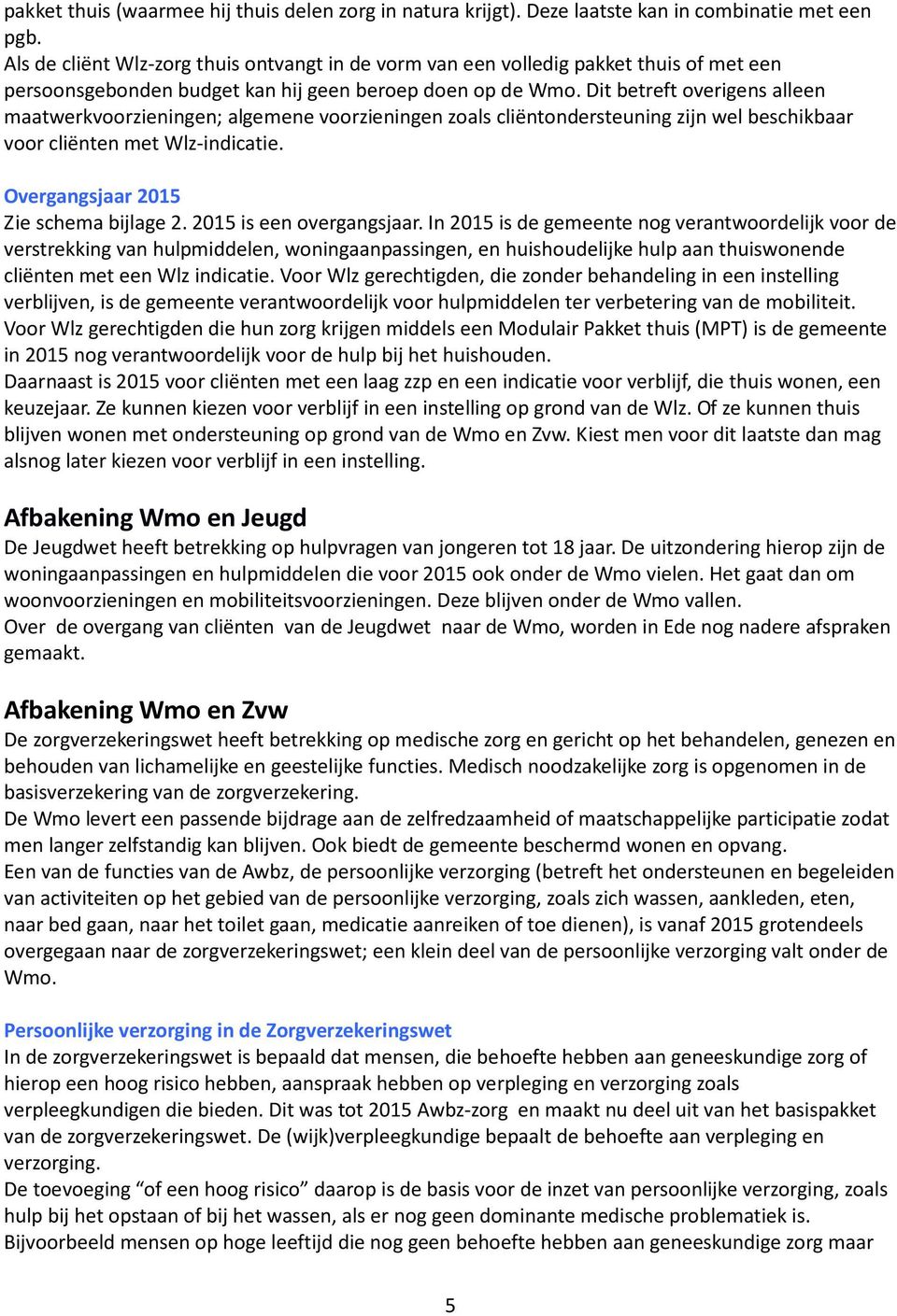 Dit betreft overigens alleen maatwerkvoorzieningen; algemene voorzieningen zoals cliëntondersteuning zijn wel beschikbaar voor cliënten met Wlz-indicatie. Overgangsjaar 2015 Zie schema bijlage 2.