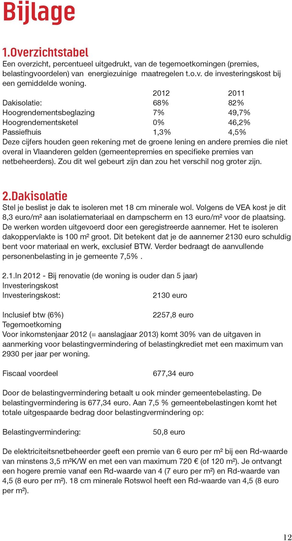 overal in Vlaanderen gelden (gemeentepremies en specifieke premies van netbeheerders). Zou dit wel gebeurt zijn dan zou het verschil nog groter zijn. 2.