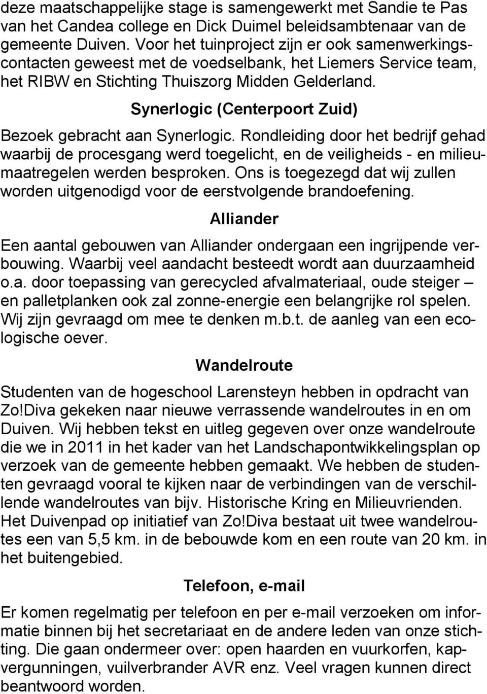 Synerlogic (Centerpoort Zuid) Bezoek gebracht aan Synerlogic. Rondleiding door het bedrijf gehad waarbij de procesgang werd toegelicht, en de veiligheids - en milieumaatregelen werden besproken.