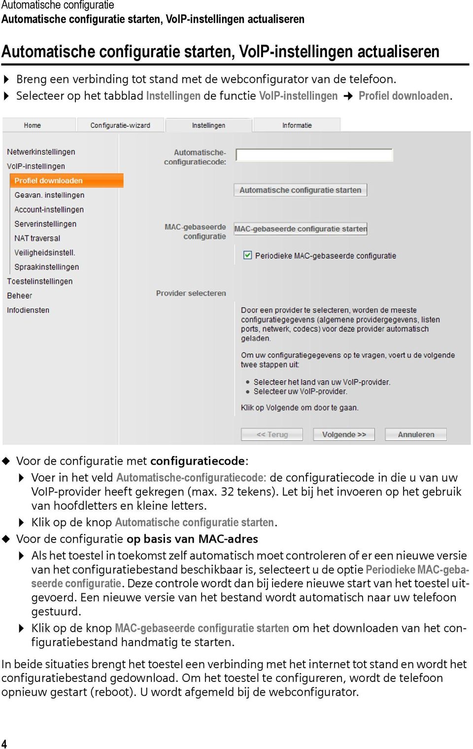 u Voor de configuratie met configuratiecode: Voer in het veld Automatische-configuratiecode: de configuratiecode in die u van uw VoIP-provider heeft gekregen (max. 32 tekens).