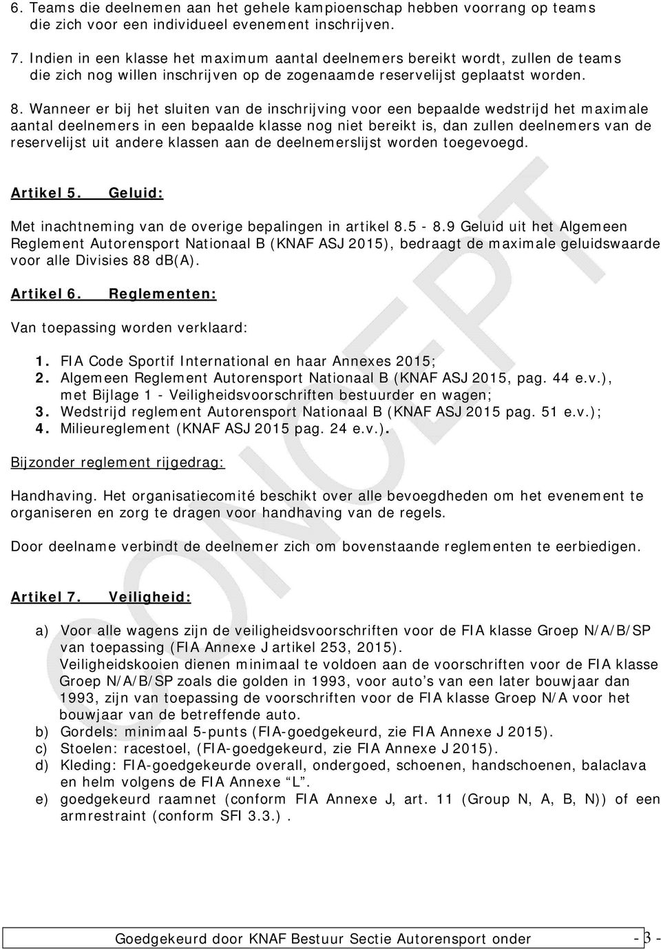 Wanneer er bij het sluiten van de inschrijving vr een bepaalde wedstrijd het maximale aantal deelnemers in een bepaalde klasse ng niet bereikt is, dan zullen deelnemers van de reservelijst uit andere