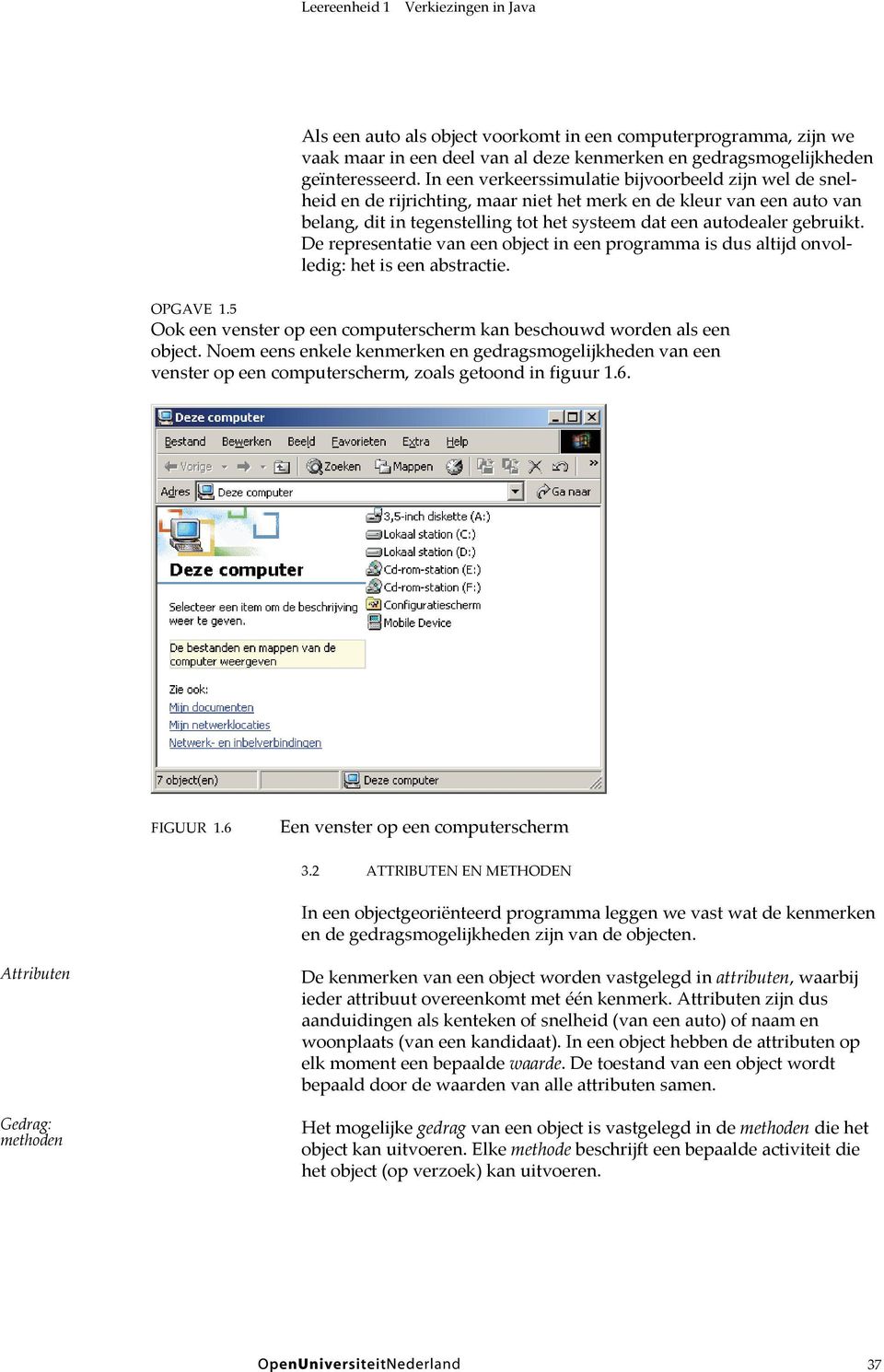 De representatie van een object in een programma is dus altijd onvolledig: het is een abstractie. OPGAVE 1.5 Ook een venster op een computerscherm kan beschouwd worden als een object.