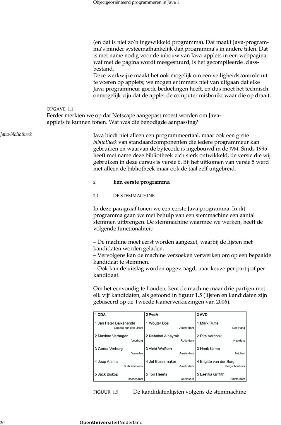 Deze werkwijze maakt het ook mogelijk om een veiligheidscontrole uit te voeren op applets; we mogen er immers niet van uitgaan dat elke Java-programmeur goede bedoelingen heeft, en dus moet het