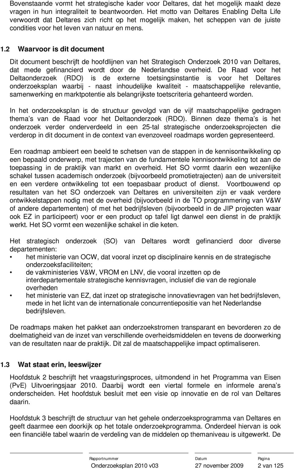 2 Waarvoor is dit document Dit document beschrijft de hoofdlijnen van het Strategisch Onderzoek 2010 van Deltares, dat mede gefinancierd wordt door de Nederlandse overheid.