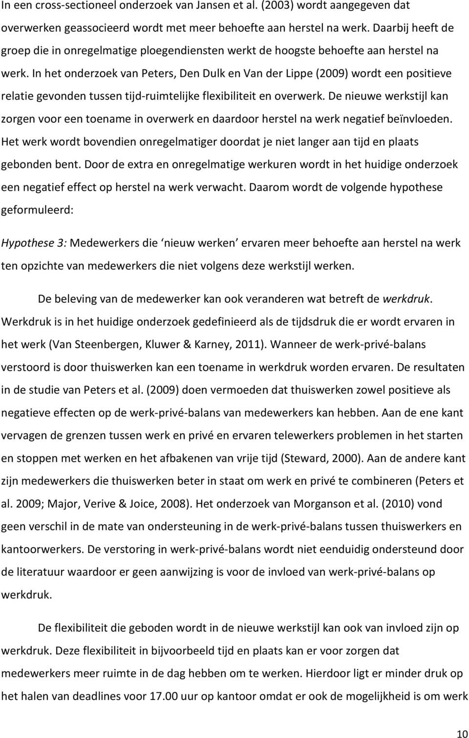 In het onderzoek van Peters, Den Dulk en Van der Lippe (2009) wordt een positieve relatie gevonden tussen tijd-ruimtelijke flexibiliteit en overwerk.