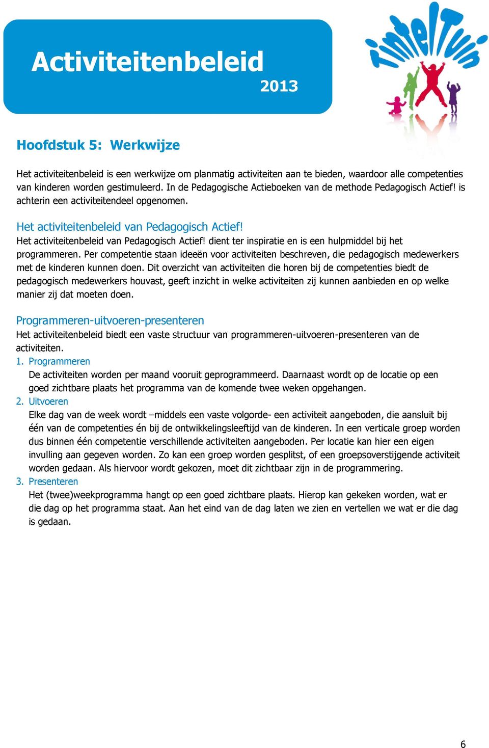 Het activiteitenbeleid van Pedagogisch Actief! dient ter inspiratie en is een hulpmiddel bij het programmeren.