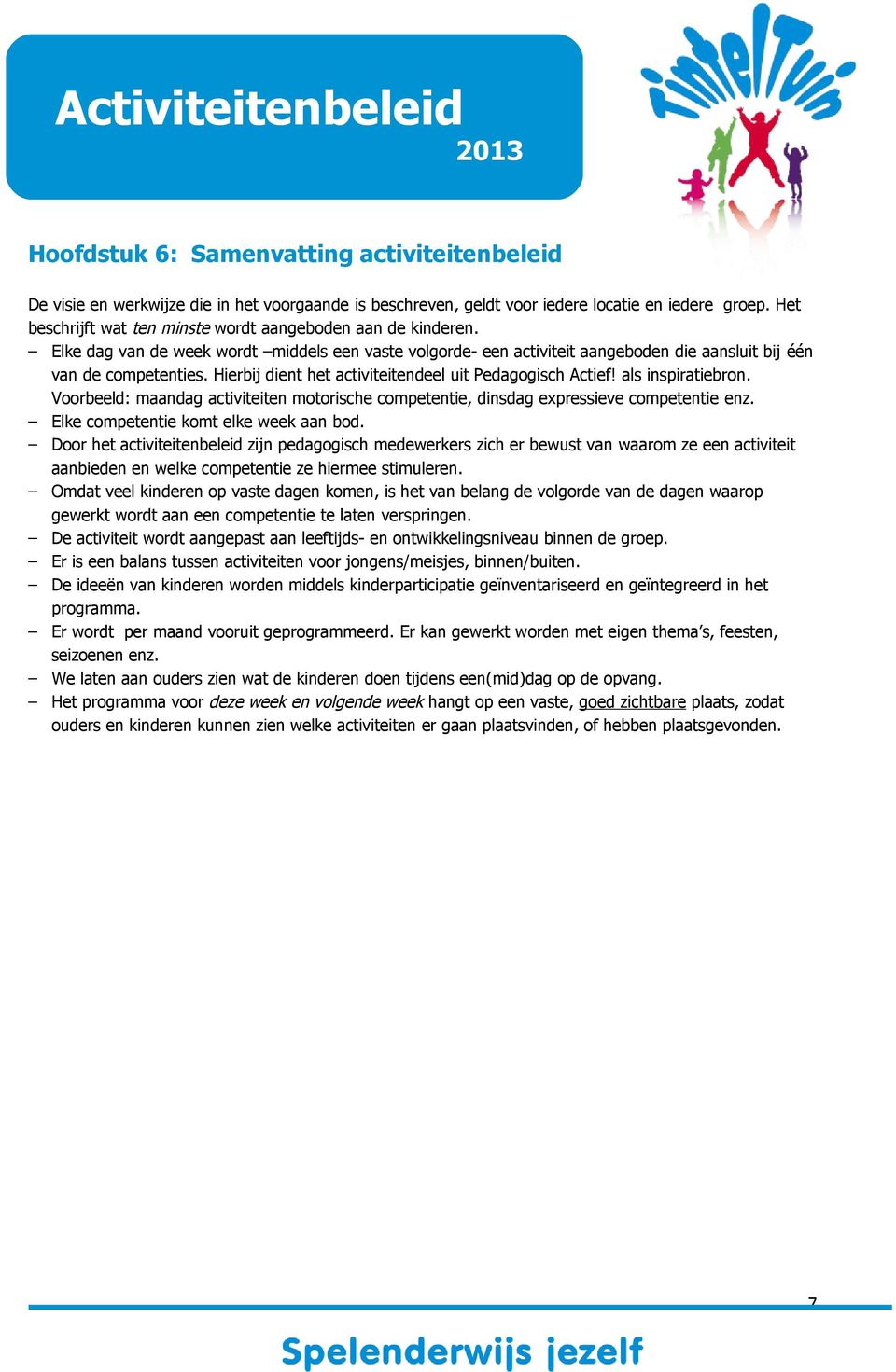 Hierbij dient het activiteitendeel uit Pedagogisch Actief! als inspiratiebron. Voorbeeld: maandag activiteiten motorische competentie, dinsdag expressieve competentie enz.