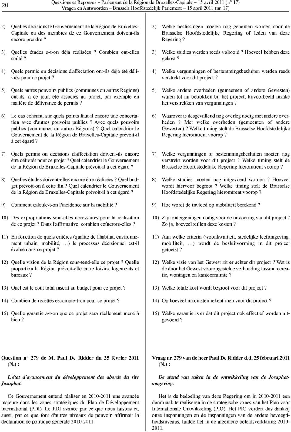 5) Quels autres pouvoirs publics (communes ou autres Régions) ont-ils, à ce jour, été associés au projet, par exemple en matière de délivrance de permis?