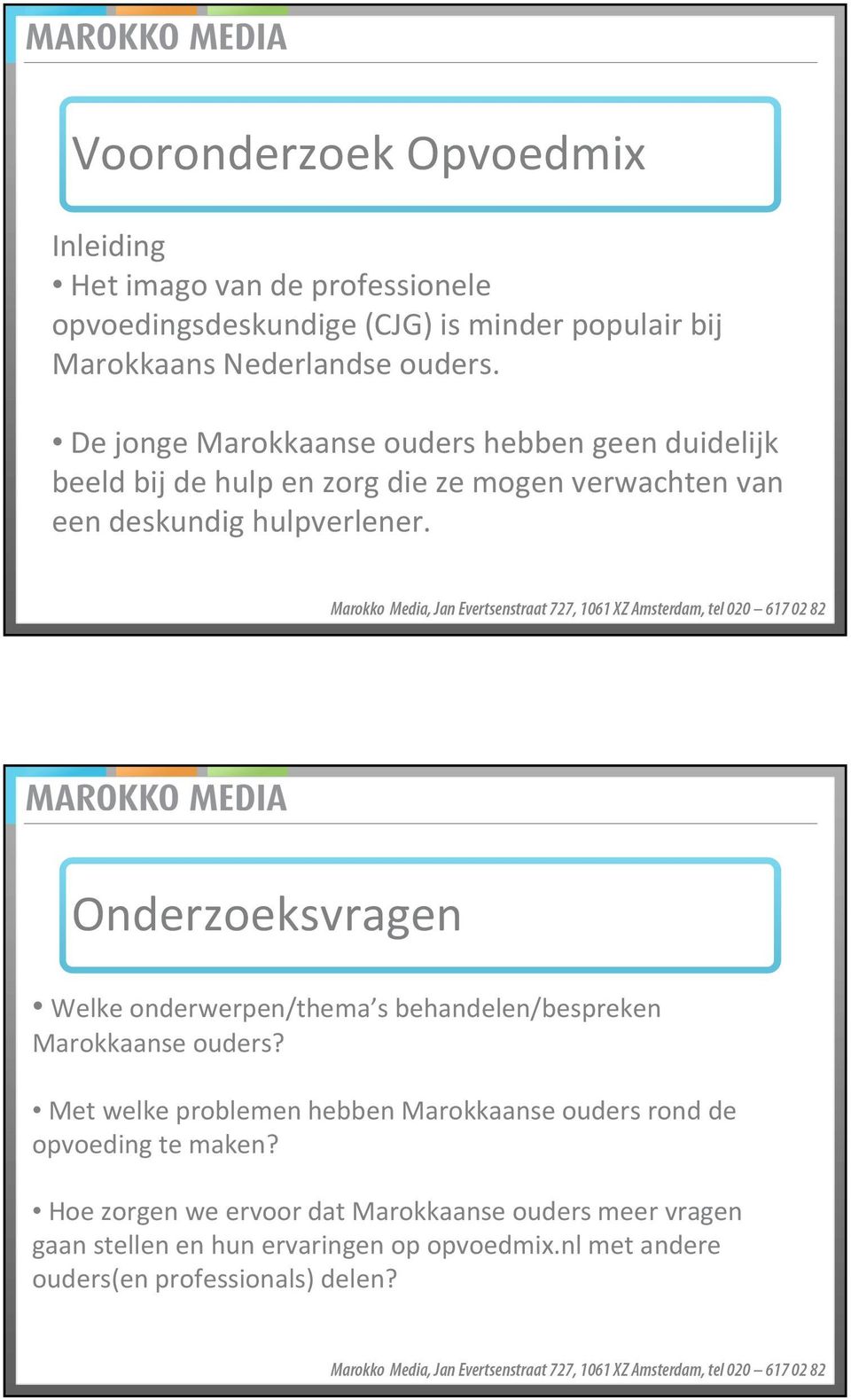 v Onderzoeksvragen Welke onderwerpen/thema s behandelen/bespreken Marokkaanse ouders?