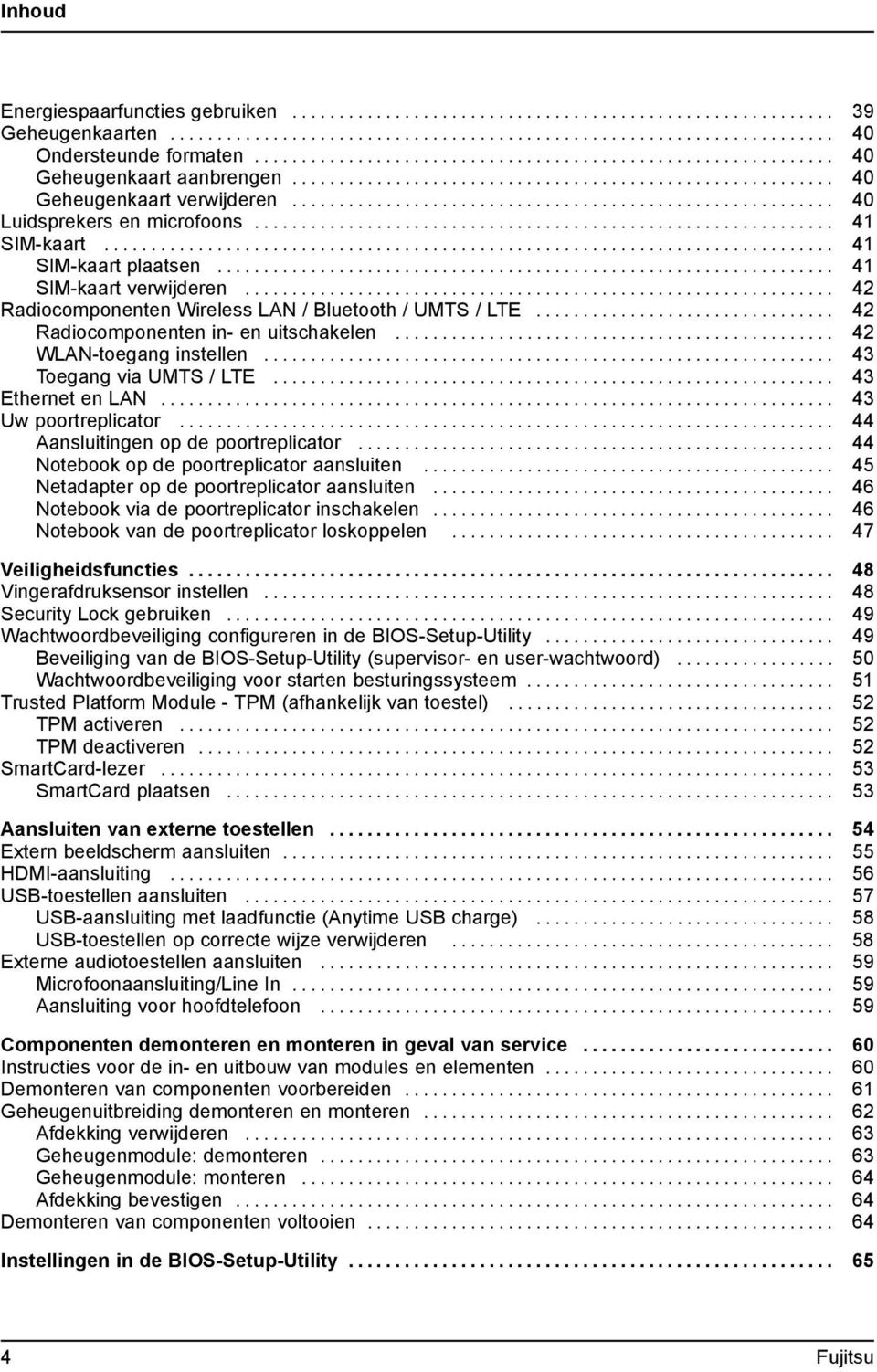 .... 42 WLAN-toegang instellen.... 43 ToegangviaUMTS/LTE... 43 EthernetenLAN... 43 Uw poortreplicator......... 44 Aansluitingenopdepoortreplicator... 44 Notebook op de poortreplicator aansluiten.