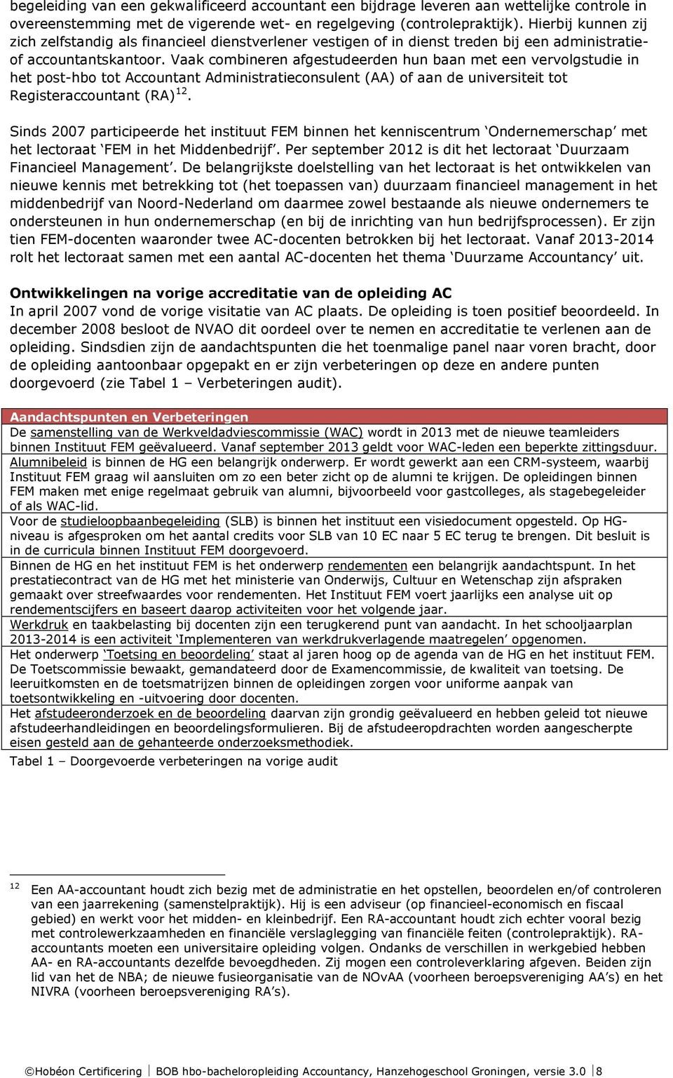 Vaak combineren afgestudeerden hun baan met een vervolgstudie in het post-hbo tot Accountant Administratieconsulent (AA) of aan de universiteit tot Registeraccountant (RA) 12.