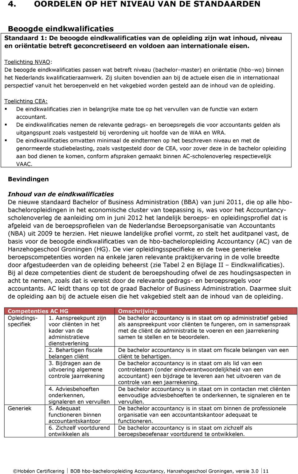 Zij sluiten bovendien aan bij de actuele eisen die in internationaal perspectief vanuit het beroepenveld en het vakgebied worden gesteld aan de inhoud van de opleiding.