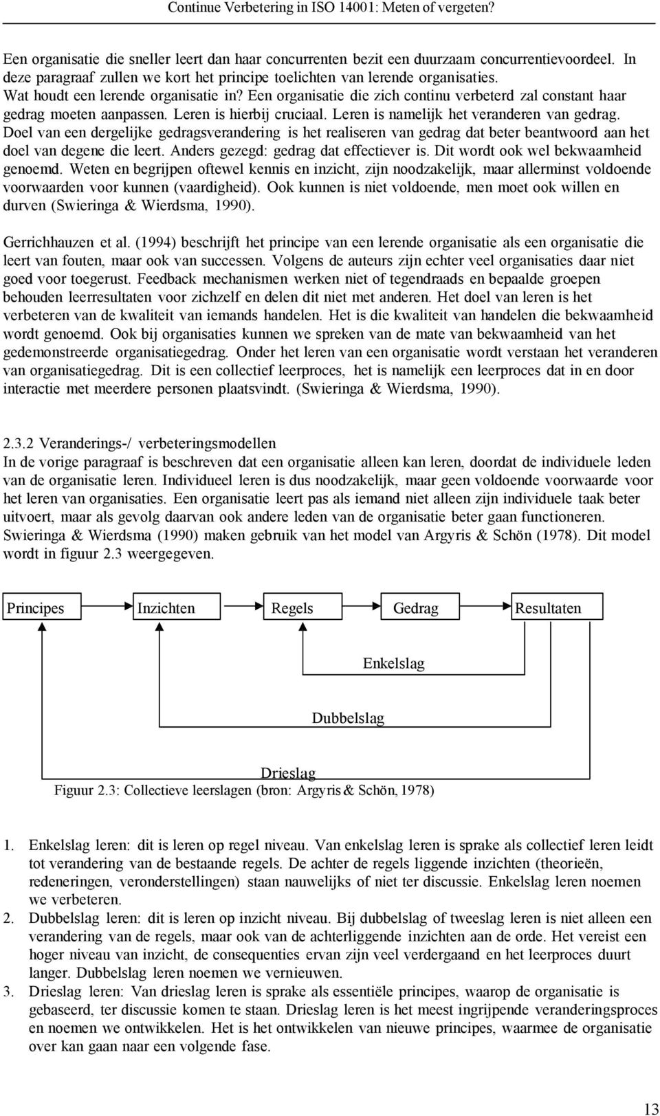 Doel van een dergelijke gedragsverandering is het realiseren van gedrag dat beter beantwoord aan het doel van degene die leert. Anders gezegd: gedrag dat effectiever is.