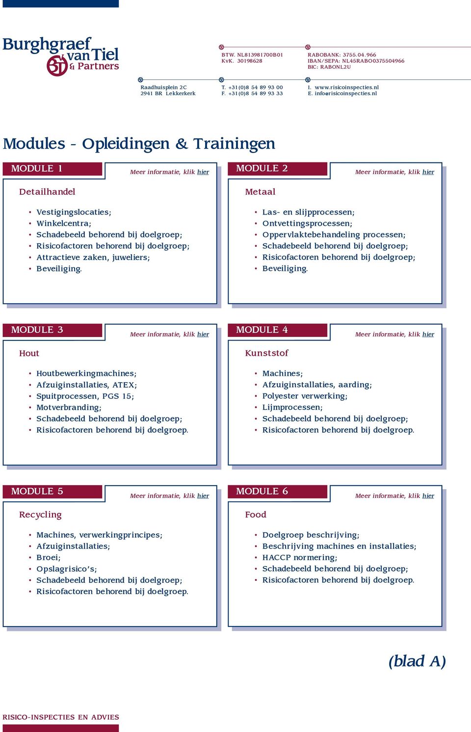 MODULE 3 MODULE 4 Hout Kunststof Houtbewerkingmachines; Afzuiginstallaties, ATEX; Spuitprocessen, PGS 15; Motverbranding; Schadebeeld behorend bij doelgroep; Risicofactoren behorend bij doelgroep.