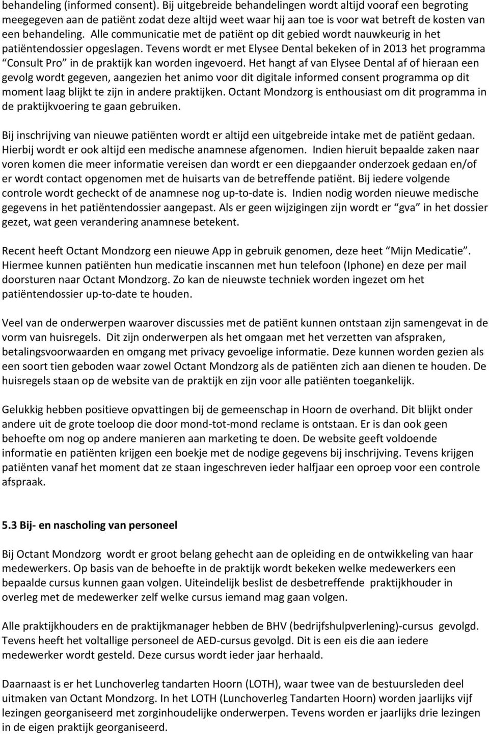 Alle communicatie met de patiënt op dit gebied wordt nauwkeurig in het patiëntendossier opgeslagen.