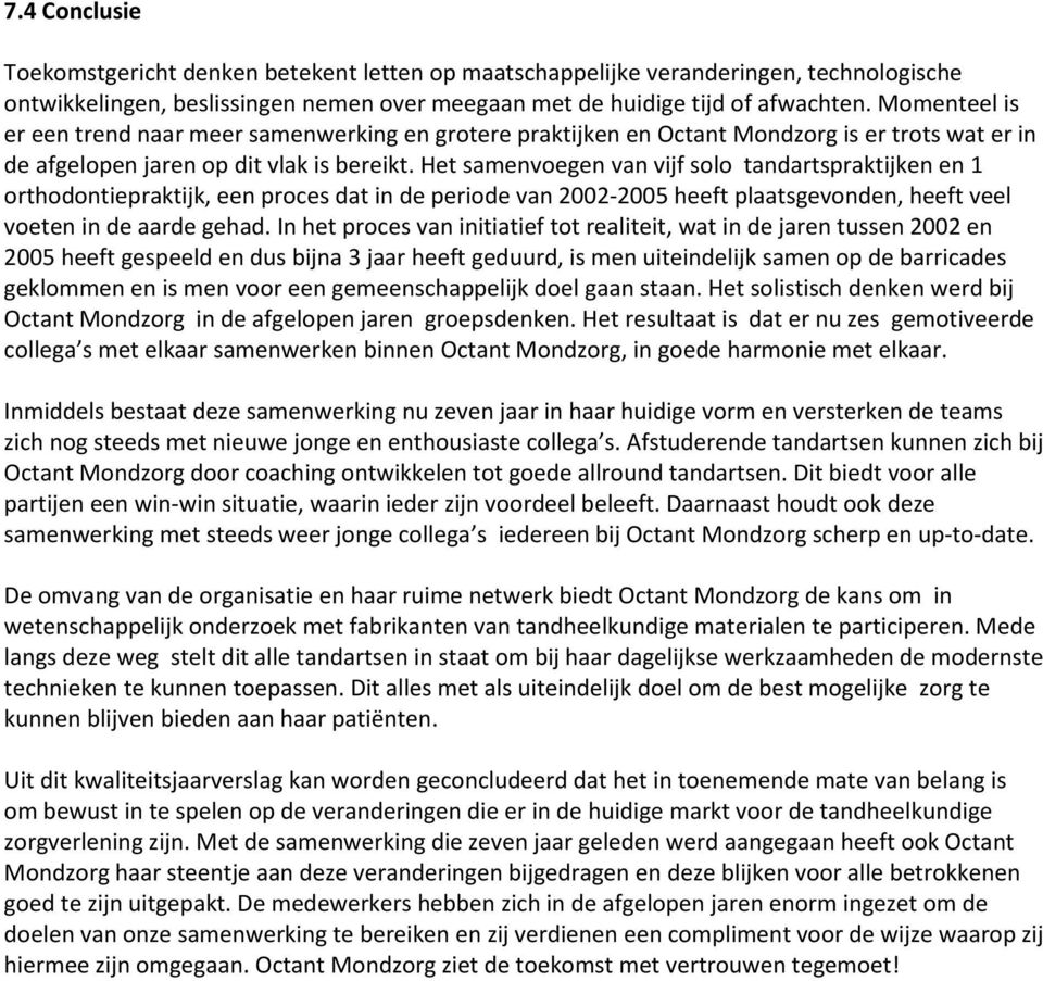 Het samenvoegen van vijf solo tandartspraktijken en 1 orthodontiepraktijk, een proces dat in de periode van 2002-2005 heeft plaatsgevonden, heeft veel voeten in de aarde gehad.