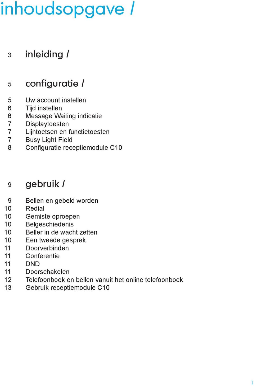 gebeld worden 10 Redial 10 Gemiste oproepen 10 Belgeschiedenis 10 Beller in de wacht zetten 10 Een tweede gesprek 11