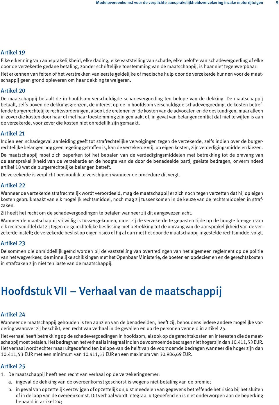 Het erkennen van feiten of het verstrekken van eerste geldelijke of medische hulp door de verzekerde kunnen voor de maatschappij geen grond opleveren om haar dekking te weigeren.