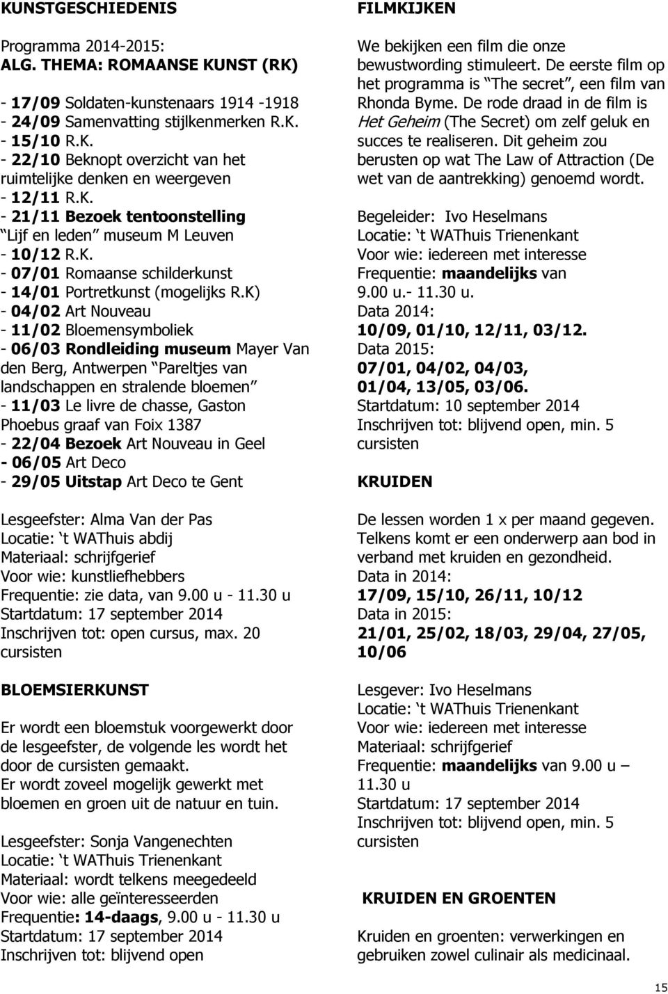 K) - 04/02 Art Nouveau - 11/02 Bloemensymboliek - 06/03 Rondleiding museum Mayer Van den Berg, Antwerpen Pareltjes van landschappen en stralende bloemen - 11/03 Le livre de chasse, Gaston Phoebus