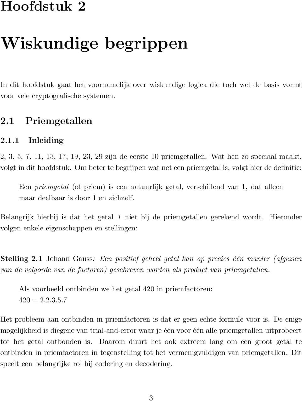 Om beter te begrijpen wat net een priemgetal is, volgt hier de definitie: Een priemgetal (of priem) is een natuurlijk getal, verschillend van 1, dat alleen maar deelbaar is door 1 en zichzelf.