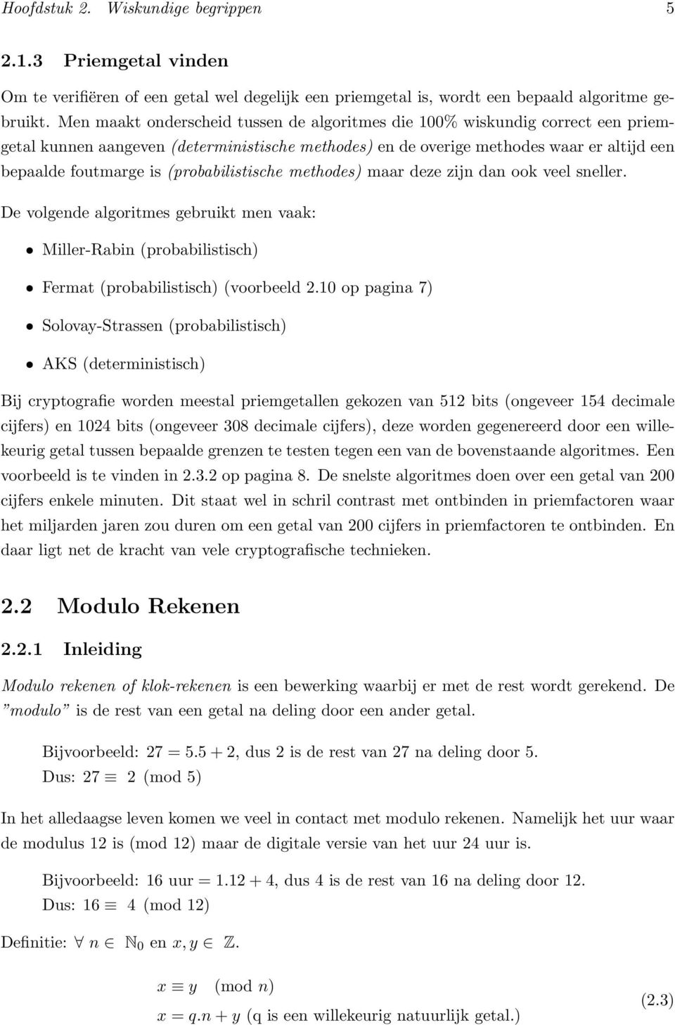 (probabilistische methodes) maar deze zijn dan ook veel sneller. De volgende algoritmes gebruikt men vaak: ˆ Miller-Rabin (probabilistisch) ˆ Fermat (probabilistisch) (voorbeeld 2.