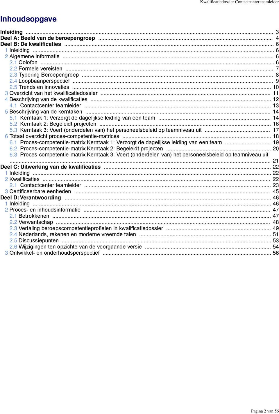 .. 11 4 Beschrijving van de kwalificaties... 12 4.1 Contactcenter teamleider... 13 5 Beschrijving van de kerntaken... 14 5.1 Kerntaak 1: Verzorgt de dagelijkse leiding van een team... 14 5.2 Kerntaak 2: Begeleidt projecten.