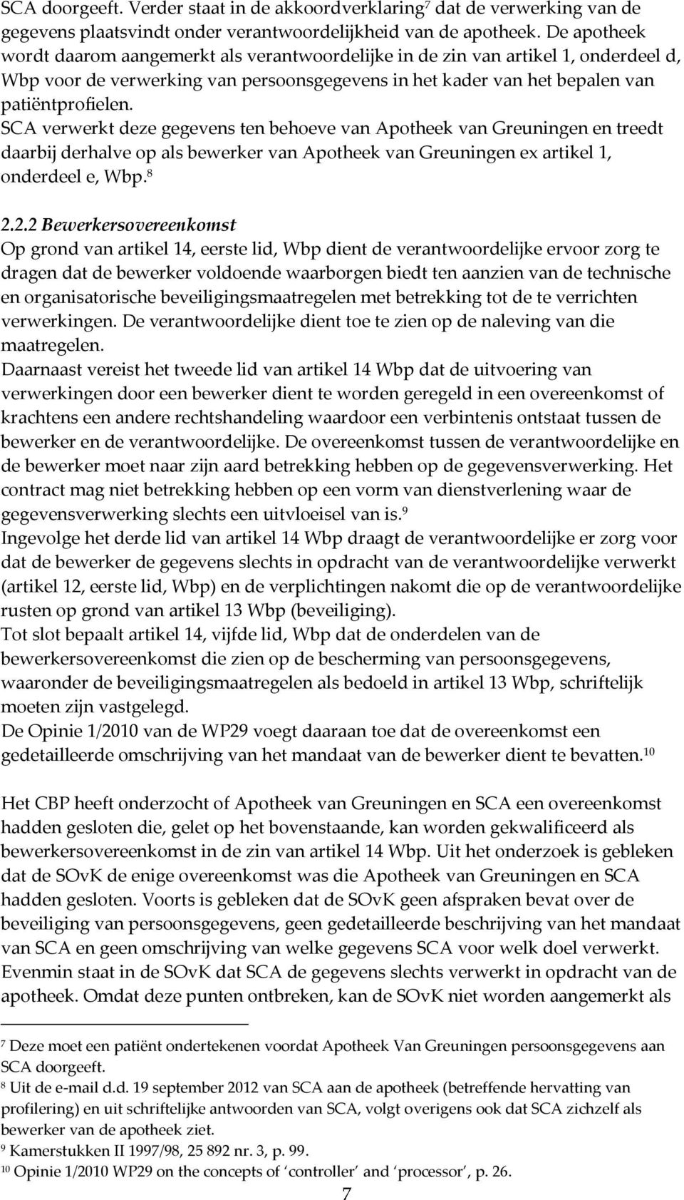 SCA verwerkt deze gegevens ten behoeve van Apotheek van Greuningen en treedt daarbij derhalve op als bewerker van Apotheek van Greuningen ex artikel 1, onderdeel e, Wbp. 8 2.