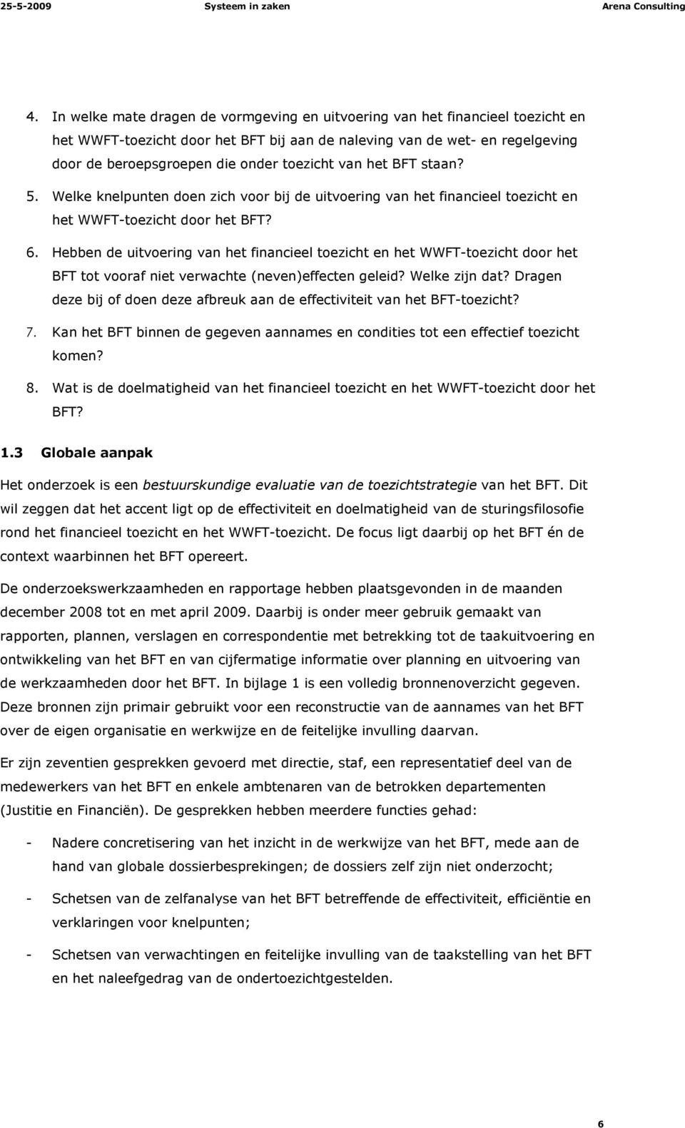 Hebben de uitvoering van het financieel toezicht en het WWFT-toezicht door het BFT tot vooraf niet verwachte (neven)effecten geleid? Welke zijn dat?