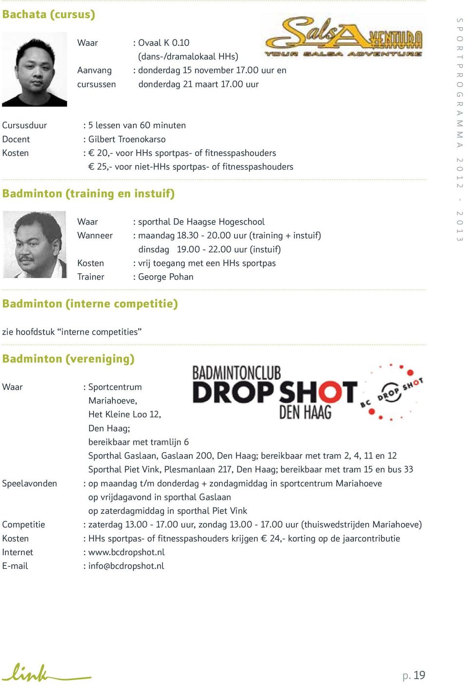 sporthal De Haagse Hogeschool : maandag 18.0-20.00 uur (training + instuif) dinsdag 19.00-22.