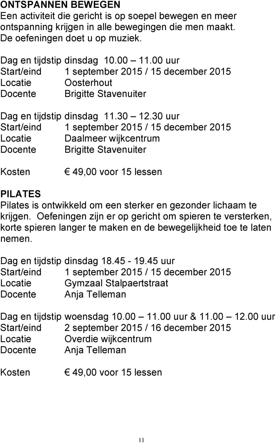 30 uur Start/eind 1 september 2015 / 15 december 2015 Locatie Daalmeer wijkcentrum Docente Brigitte Stavenuiter Kosten 49,00 voor 15 lessen PILATES Pilates is ontwikkeld om een sterker en gezonder