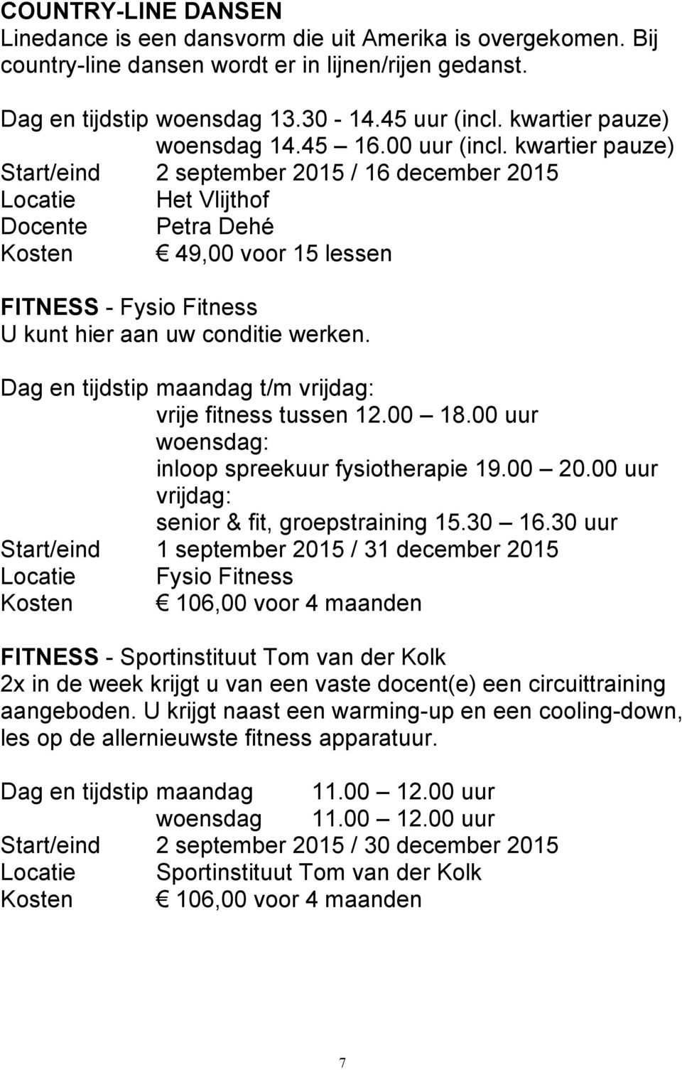 kwartier pauze) Start/eind 2 september 2015 / 16 december 2015 Locatie Het Vlijthof Docente Petra Dehé Kosten 49,00 voor 15 lessen FITNESS - Fysio Fitness U kunt hier aan uw conditie werken.