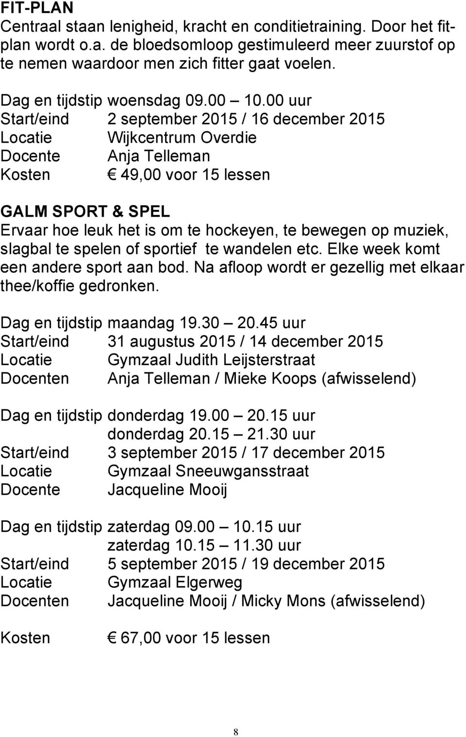 00 uur Start/eind 2 september 2015 / 16 december 2015 Locatie Wijkcentrum Overdie Docente Anja Telleman Kosten 49,00 voor 15 lessen GALM SPORT & SPEL Ervaar hoe leuk het is om te hockeyen, te bewegen