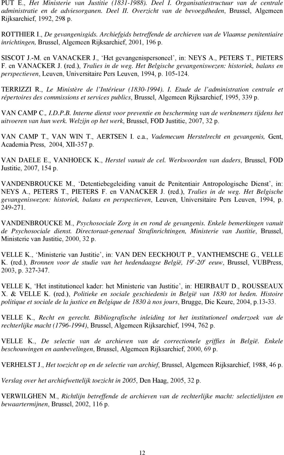 Archiefgids betreffende de archieven van de Vlaamse penitentiaire inrichtingen, Brussel, Algemeen Rijksarchief, 2001, 196 p. SISCOT J.-M. en VANACKER J., Het gevangenispersoneel, in: NEYS A.