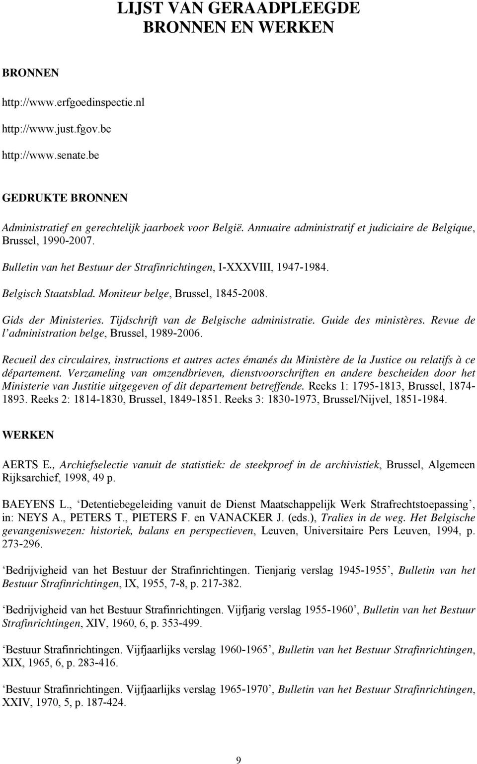 Gids der Ministeries. Tijdschrift van de Belgische administratie. Guide des ministères. Revue de l administration belge, Brussel, 1989-2006.