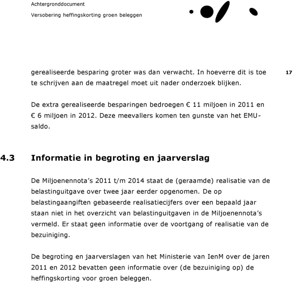 3 Informatie in begroting en jaarverslag De Miljoenennota s 2011 t/m 2014 staat de (geraamde) realisatie van de belastinguitgave over twee jaar eerder opgenomen.