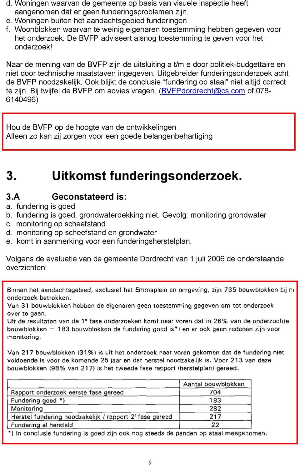 Naar de mening van de BVFP zijn de uitsluiting a t/m e door politiek-budgettaire en niet door technische maatstaven ingegeven. Uitgebreider funderingsonderzoek acht de BVFP noodzakelijk.