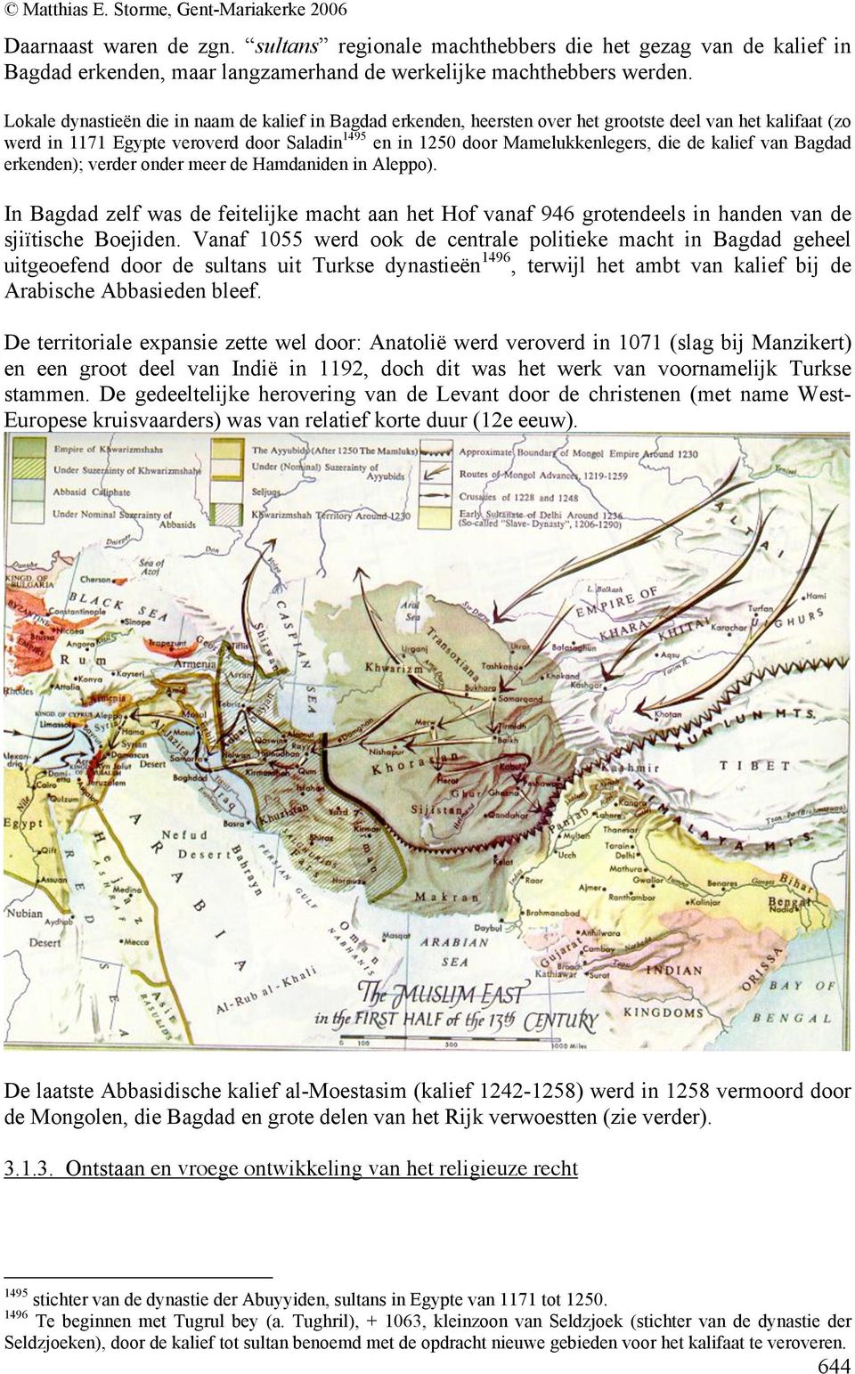 kalief van Bagdad erkenden); verder onder meer de Hamdaniden in Aleppo). In Bagdad zelf was de feitelijke macht aan het Hof vanaf 946 grotendeels in handen van de sjiïtische Boejiden.