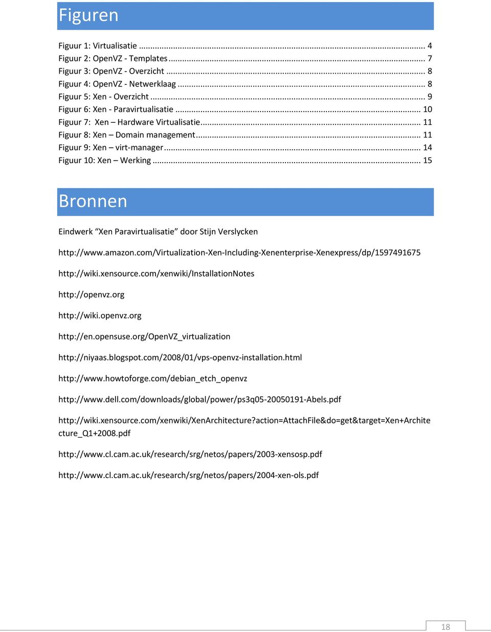 .. 15 Bronnen Eindwerk Xen Paravirtualisatie door Stijn Verslycken http://www.amazon.com/virtualization Xen Including Xenenterprise Xenexpress/dp/1597491675 http://wiki.xensource.