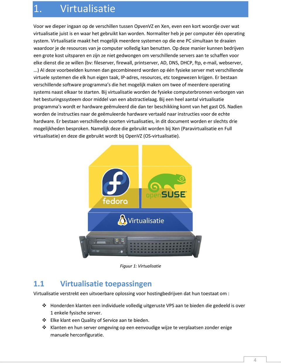 Virtualisatie maakt het mogelijk meerdere systemen op die ene PC simultaan te draaien waardoor je de resources van je computer volledig kan benutten.